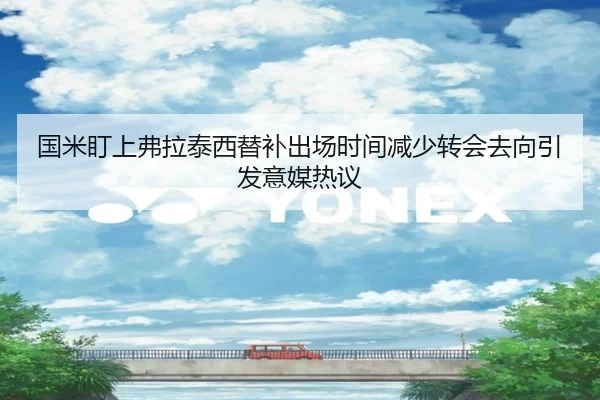 国米盯上弗拉泰西替补出场时间减少转会去向引发意媒热议
